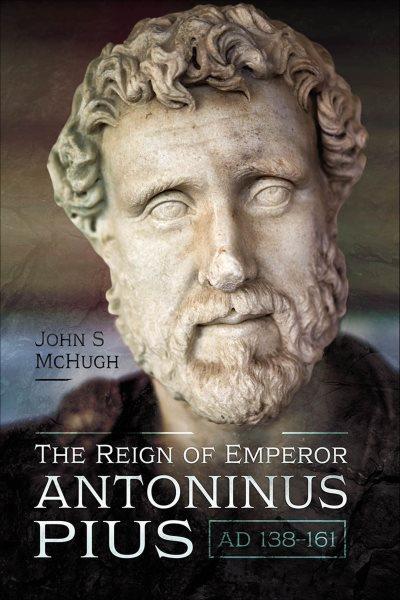 THE REIGN OF EMPEROR ANTONINUS PIUS, AD 138-161 [electronic resource].
