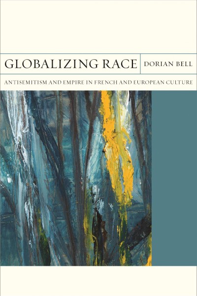 Globalizing Race : Antisemitism and Empire in French and European Culture / Dorian Bell.