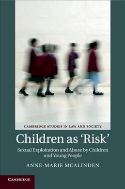 Children as 'risk' : sexual exploitation and abuse by children and young people / Anne-Marie McAlinden.