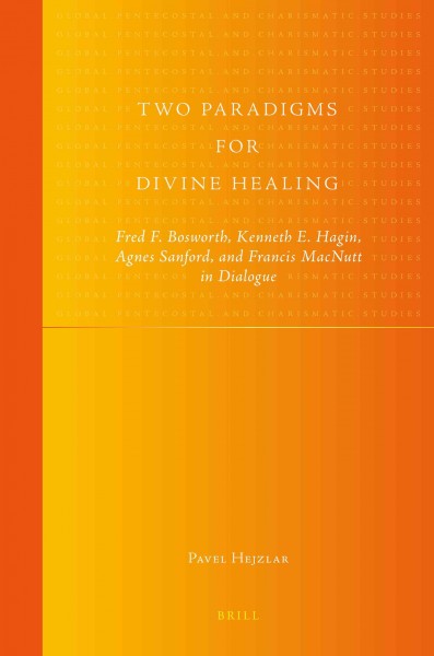 Two paradigms for divine healing : Fred F. Bosworth, Kenneth E. Hagin, Agnes Sanford, and Francis MacNutt in dialogue / by Pavel Hejzlar.