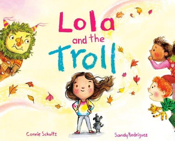 Lola and the Troll / Connie Schultz ; [illustrated by] Sandy Rodriguez.