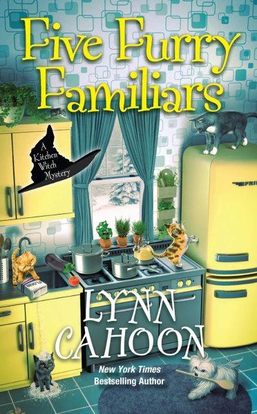 Five Furry Familiars : Kitchen Witch Mysteries [electronic resource] / Lynn Cahoon.