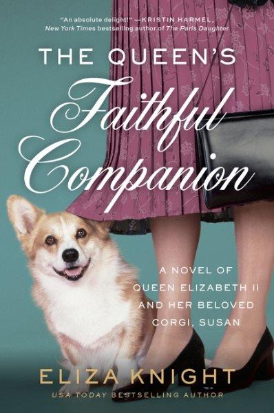 The Queen's faithful companion : a novel of Queen Elizabeth II and her beloved corgi, Susan / Eliza Knight.