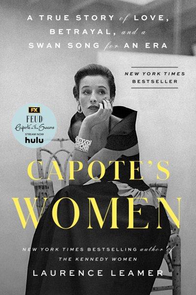 Capote's women: A true story of love, betrayal, and a swan song for an era / Laurence Leamer.