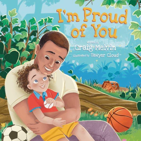 I'm proud of you / written by Craig Melvin ; illustrated by Sawyer Cloud.