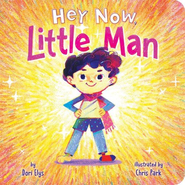 Hey now, little man / by Dori Elys ; illustrated by Chris Park.