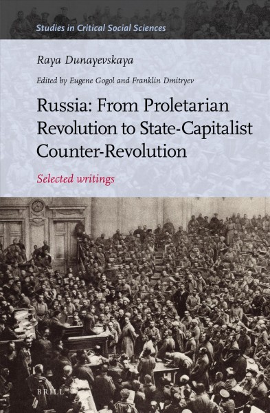 Russia : from proletarian revolution to state-capitalist counter-revolution : selected writings of Raya Dunayevskaya / by Raya Dunayevskaya ; edited by Eugene Gogol, Franklin Dmitryev.