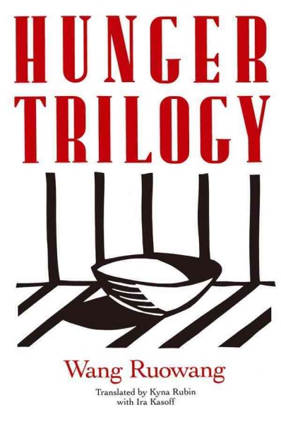 Hunger trilogy / Wang Ruowang ; translated by Kyna Rubin with Ira Kasoff ; introduction by Kyna Rubin.