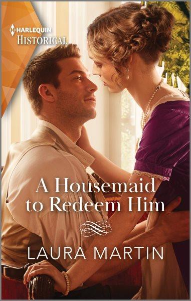 A housemaid to redeem him / Laura Martin.