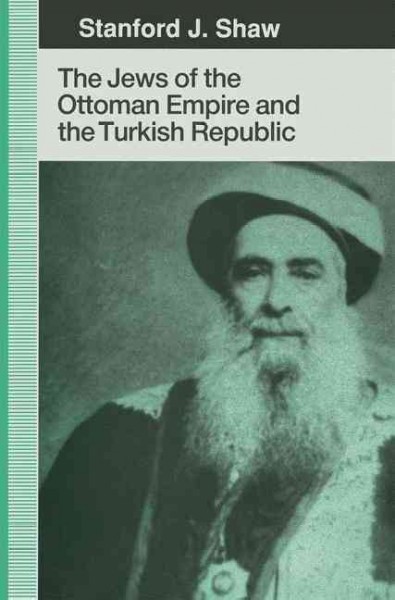 The Jews of the Ottoman Empire and the Turkish Republic [electronic resource] / Stanford J. Shaw.
