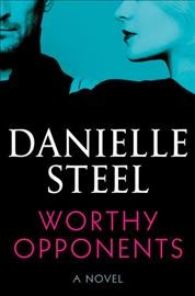 WORTHY OPPONENTS [electronic resource] / Danielle Steel.