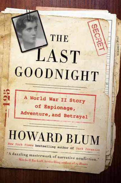 The last goodnight : a World War II story of espionage, adventure, and betrayal / Howard Blum.