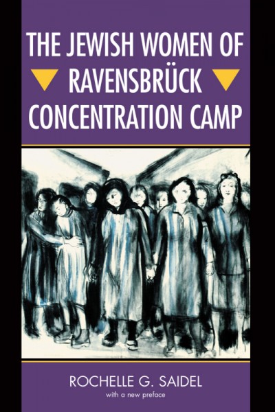 The Jewish women of Ravensbruck concentration camp / Rochelle G. Saidel.