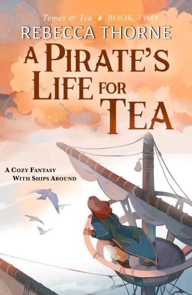 A pirate's life for tea : a cozy fantasy with ships abound / Rebecca Thorne.