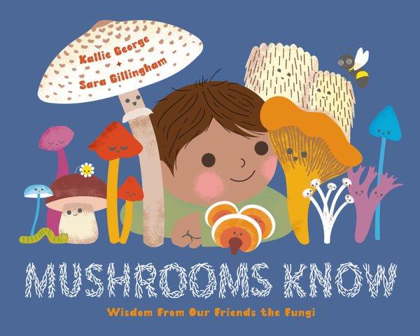Mushrooms Know Wisdom From Our Friends the Fungi.