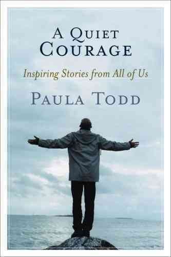 A quiet courage : inspiring stories from all of us / Paula Todd.