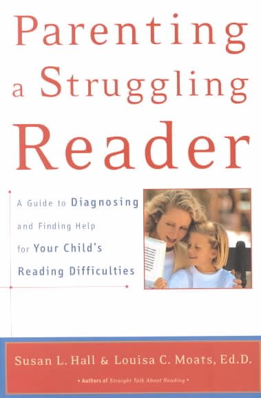 Parenting a struggling reader : [a guide to diagnosing and finding help for your child's reading difficulties] / Susan L. Hall and Louisa C. Moats.
