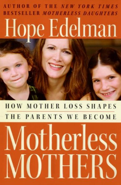 Motherless mothers : how mother loss shapes the parents we become / Hope Edelman.