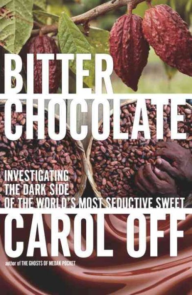 Bitter chocolate : investigating the dark side of the world's most seductive sweet / Carol Off.