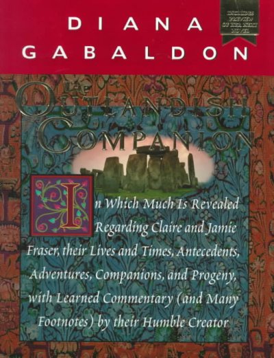 The outlandish companion : in which much is revealed regarding Claire and Jamie Fraser, their lives and times, antecedents, adventures, companions, and progeny, with learned commentary (and many footnotes) by their humble creator / by Diana Gabaldon.
