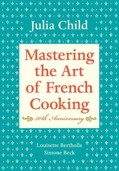 Mastering the art of French cooking. Volume one / by Julia Child, Louisette Bertholle, Simone Beck ; illustrations by Sidonie Coryn.