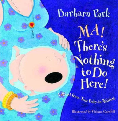Ma! there's nothing to do here! : a word from your baby-in-waiting / Barbara Park ; illustrated by Viviana Garofoli.