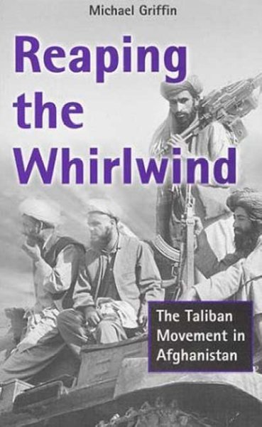 Reaping the whirlwind : the Taliban movement in Afghanistan / Michael Griffin.