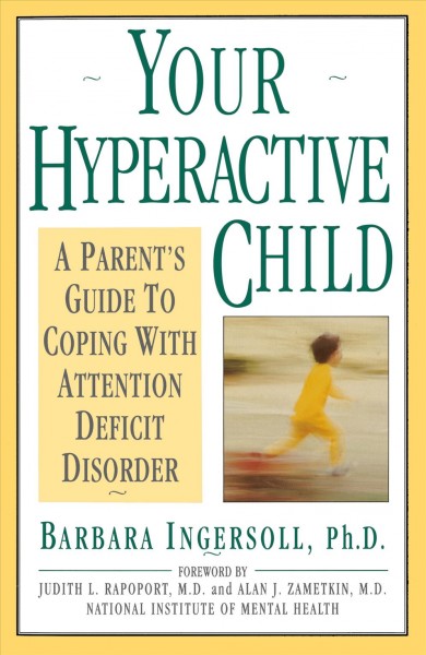 Your hyperactive child : a parent's guide to coping with attention deficit disorder / Barbara Ingersoll ; foreword by Judith L. Rapoport and Alan J. Zametkin.