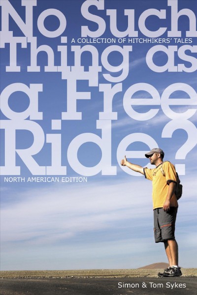 No such thing as a free ride? : a collection of hitchhiking tales / edited by Simon Sykes and Tom Sykes.