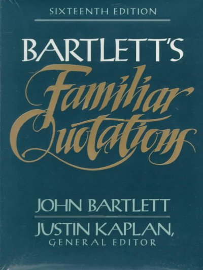 Familiar quotations : a collection of passages, phrases, and proverbs traced to their sources in ancient and modern literature / John Bartlett ; Justin Kaplan, general editor.