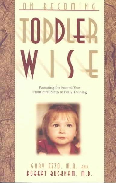 On becoming toddler wise : from first steps to potty training / Gary Ezzo and Robert Bucknam.