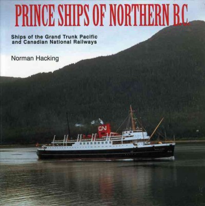 Prince ships of Northern B.C. : ships of the Grand Trunk Pacific and Canadian National railways / Norman Hacking.