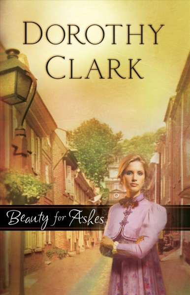 Beauty for ashes / Dorothy Clark.