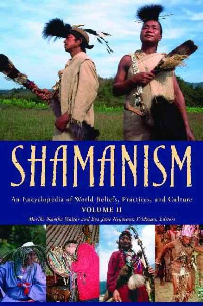 Shamanism : an encyclopedia of world beliefs, practices, and culture / edited by Mariko Namba Walter and Eva Jane Neumann Fridman.