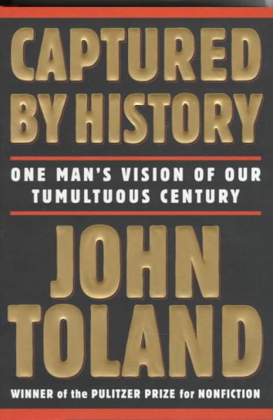 Captured by history : one man's vision of our tumultuous century / John Toland.