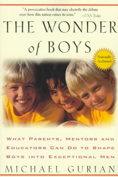 The wonder of boys : what parents, mentors and educators can do to shape boys into exceptional men / Michael Gurian.