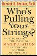 Who's pulling your strings? : how to break the cycle of manipulation and regain control of your life / Harriet B. Braiker.