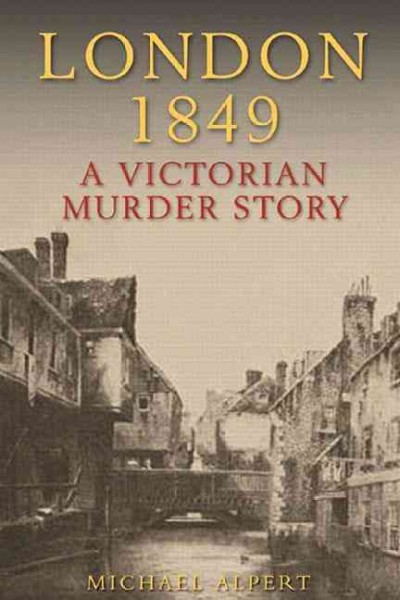 London 1849 : a Victorian murder story / Michael Alpert.