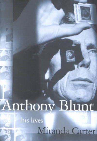 Anthony Blunt : his lives / Miranda Carter.