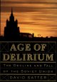 Age of delirium : the decline and fall of the Soviet Union  Cover Image