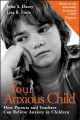 Your anxious child : how parents and teachers can relieve anxiety in children  Cover Image