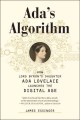 Ada's algorithm : how Lord Byron's daughter Ada Lovelace launched the digital age  Cover Image