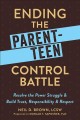 Ending the parent-teen control battle : resolve the power struggle & build trust, responsibility, & respect  Cover Image