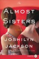The almost sisters : a novel  Cover Image