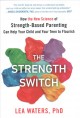 The strength switch : how the new science of strength-based parenting can help your child and your teen to flourish  Cover Image