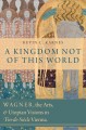 A kingdom not of this world : Wagner, the arts, and utopian visions in fin-de-si�ecle Vienna  Cover Image