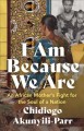 I am because we are : an African mother's fight for the soul of a nation  Cover Image