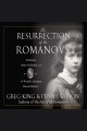The resurrection of the Romanovs : Anastasia, Anna Anderson, and the world's greatest royal mystery Cover Image