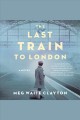 The last train to London : a novel Cover Image